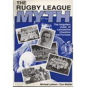 THE RUGBY LEAGUE MYTH - THE FORGOTTEN CLUBS OF LANCASHIRE, CHESHIRE AND FURNESS