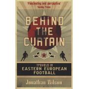 BEHIND THE CURTAIN - TRAVELS IN EASTERN EUROPEAN FOOTBALL