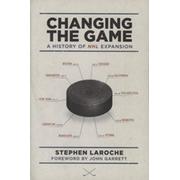 CHANGING THE GAME - A HISTORY OF NHL EXPANSION