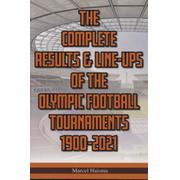 THE COMPLETE RESULTS & LINE-UPS OF THE OLYMPIC FOOTBALL TOURNAMENTS 1900-2021