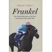 FRANKEL - THE GREATEST RACEHORSE OF ALL TIME AND THE SPORT THAT MADE HIM