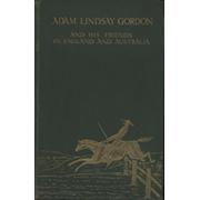 ADAM LINDSAY GORDON - AND HIS FRIENDS IN ENGLAND AND AUSTRALIA