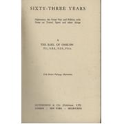 SIXTY-THREE YEARS - DIPLOMACY, THE GREAT WAR AND POLITICS, WITH NOTES ON TRAVEL, SPORT AND OTHER THINGS