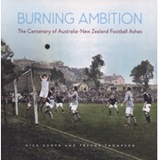 BURNING AMBITION - THE CENTENARY OF AUSTRALIA-NEW ZEALAND FOOTBALL ASHES
