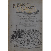 A BRIGHT SUNSET OR RECOLLECTIONS OF THE LAST DAYS OF A YOUNG SCOTTISH FOOTBALL PLAYER