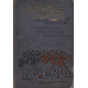 A BRIGHT SUNSET OR RECOLLECTIONS OF THE LAST DAYS OF A YOUNG SCOTTISH FOOTBALL PLAYER