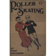 ROLLER SKATING - A HANDY GUIDE FOR THE NOVICE AND THOSE MORE ADVANCED IN THE ART