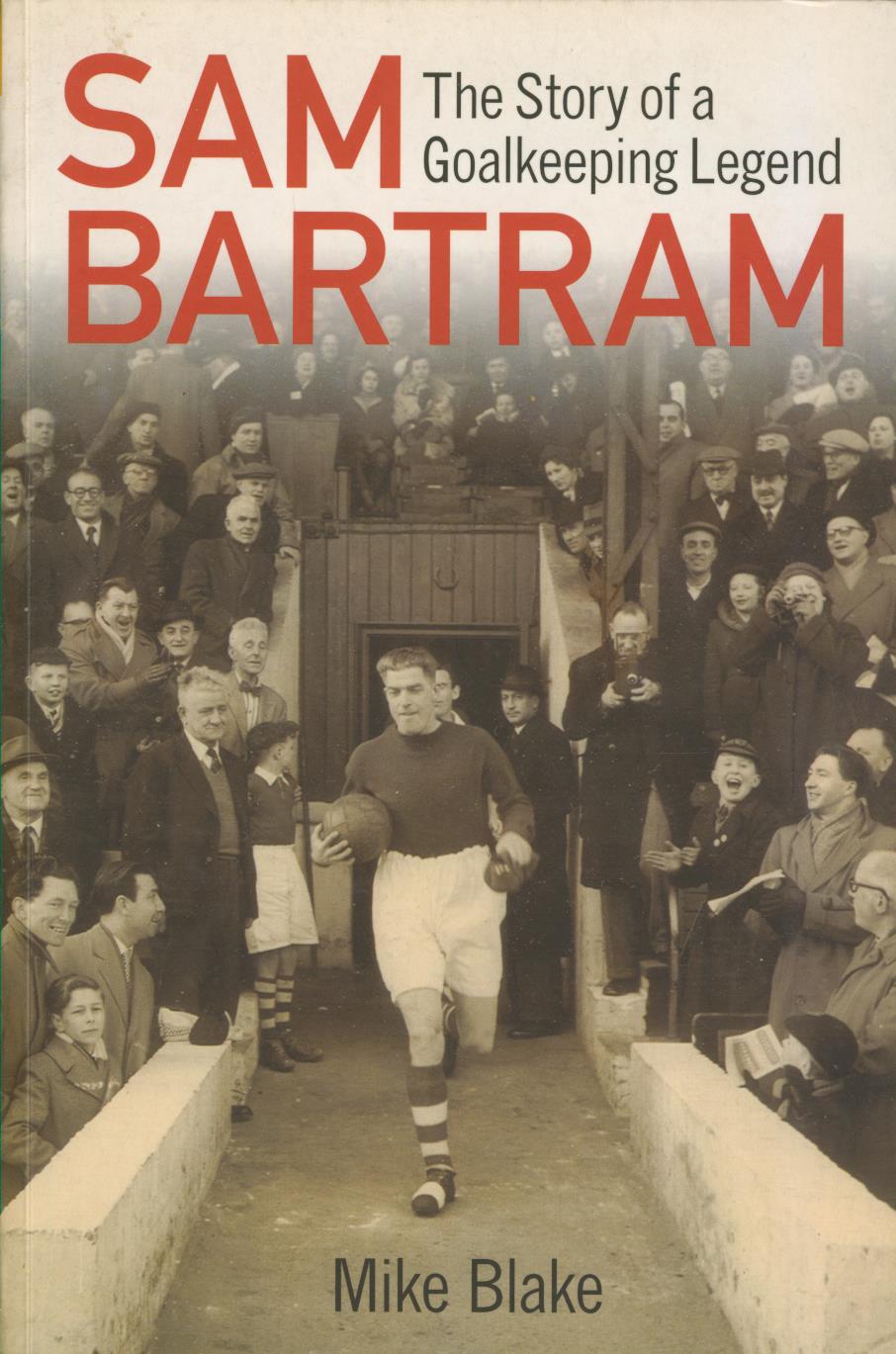 SAM BARTRAM THE STORY OF A GOALKEEPING LEGEND Football Biographies