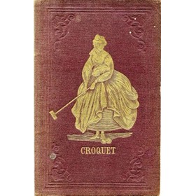 THE GAME OF CROQUET, ITS LAWS AND REGULATIONS: WITH THE NEW LAWS OF CROQUET ...