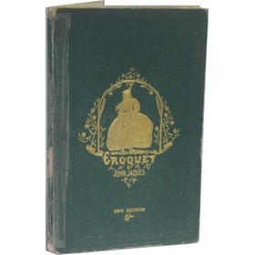 CROQUET: THE LAWS AND REGULATIONS OF THE GAME, WITH A DESCRIPTION OF THE IMPLEMENTS, ETC. ETC.