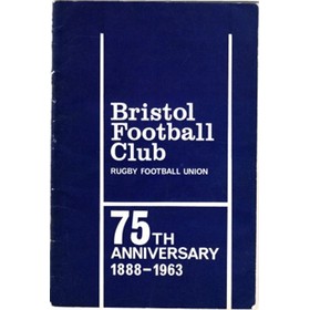 BRISTOL FOOTBALL CLUB (RUGBY UNION) 1888-1963:  A REVIEW OF THE HISTORY OF THE CLUB TO CELEBRATE THE 75TH ANNIVERSARY OF ITS FOUNDATION