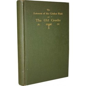 THE AUTOCRAT OF THE CRICKET FIELD AND THE OLD CROCKS: BEING A RECORD OF THE PROCEEDINGS OF THE RAMBLING WANDERING C.C.