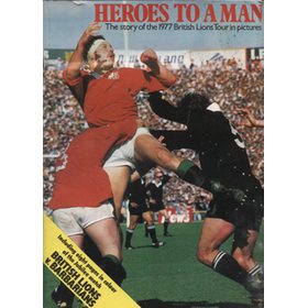 HEROES TO A MAN; THE STORY OF THE 1977 BRITISH LIONS TOUR IN PICTURES