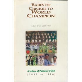 BABES OF CRICKET TO WORLD CHAMPION: A HISTORY OF PAKISTAN CRICKET (1947-8 TO 1995-6)