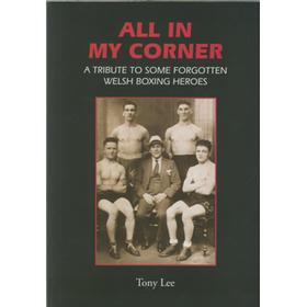 ALL IN MY CORNER - A TRIBUTE TO SOME FORGOTTEN WELSH BOXING HEROES