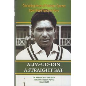 ALIM-UD-DIN. A STRAIGHT BAT - CRICKETING TIMES OF PAKISTAN OPENER FROM THOSE HALCYON DAYS