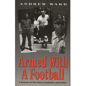 ARMED WITH A FOOTBALL - A MEMOIR OF TIM WARD, FOOTBALLER AND FATHER