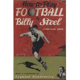 HOW TO PLAY FOOTBALL: A PRACTICAL GUIDE BY BILLY STEEL