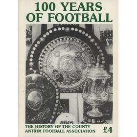 100 YEARS OF FOOTBALL - THE HISTORY OF THE COUNTY ANTRIM FOOTBALL ASSOCIATION