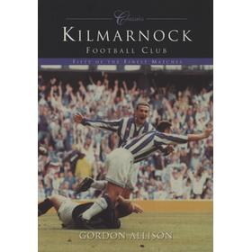 CLASSICS - KILMARNOCK FOOTBALL CLUB, FIFTY OF THE FINEST MATCHES