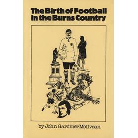THE BIRTH OF FOOTBALL IN THE BURNS COUNTRY - WITH A PHILOSOPHY OF FOOTBALL, ETC.