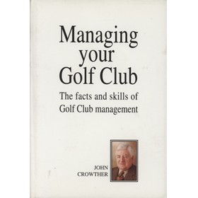 MANAGING YOUR GOLF CLUB - THE FACTS AND SKILLS OF GOLF CLUB MANAGEMENT