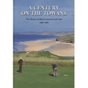 A CENTURY ON THE TOWANS - HISTORY OF THE WEST CORNWALL GOLF CLUB 1889-1989