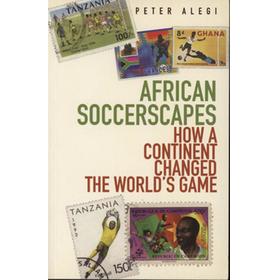 AFRICAN SOCCERSCAPES - HOW A CONTINENT CHANGED THE WORLD