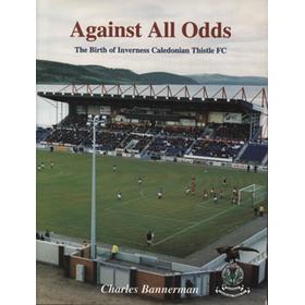 AGAINST ALL ODDS - THE BIRTH OF INVERNESS CALEDONIAN THISTLE FC