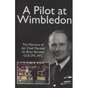 A PILOT AT WIMBLEDON - THE MEMOIRS OF AIR CHIEF MARSHAL SIR BRIAN BURNETT