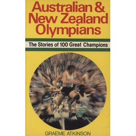 AUSTRALIAN AND NEW ZEALAND OLYMPIANS - THE STORIES OF 100 GREAT CHAMPIONS