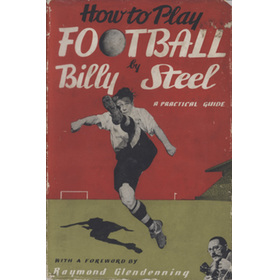 HOW TO PLAY FOOTBALL: A PRACTICAL GUIDE BY BILLY STEEL