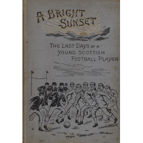 A BRIGHT SUNSET OR RECOLLECTIONS OF THE LAST DAYS OF A YOUNG SCOTTISH FOOTBALL PLAYER