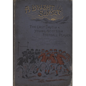 A BRIGHT SUNSET OR RECOLLECTIONS OF THE LAST DAYS OF A YOUNG SCOTTISH FOOTBALL PLAYER