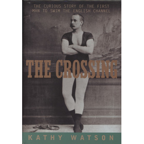 THE CROSSING - THE CURIOUS STORY OF THE FIRST MAN TO SWIM THE ENGLISH CHANNEL