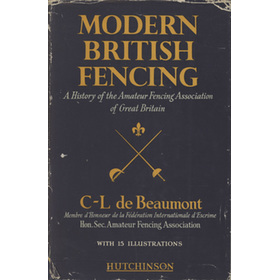MODERN BRITISH FENCING: A HISTORY OF THE AMATEUR FENCING ASSOCIATION OF GREAT BRITAIN