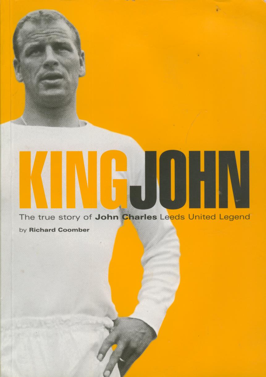 KING JOHN THE TRUE STORY OF JOHN CHARLES LEEDS UNITED LEGEND