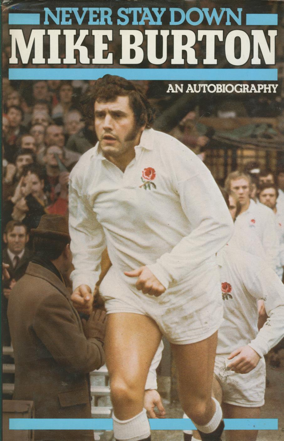 NEVER STAY DOWN MIKE BURTON AN AUTOBIOGRAPHY Rugby Biographies