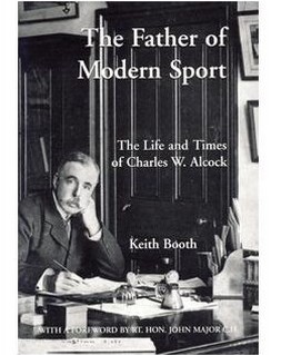 THE FATHER OF MODERN SPORT: THE LIFE AND TIME OF CHARLES W. ALCOCK ...