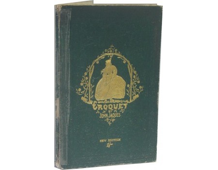 CROQUET: THE LAWS AND REGULATIONS OF THE GAME, WITH A DESCRIPTION OF THE IMPLEMENTS, ETC. ETC.