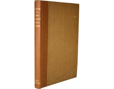 THE RULES OF GOLF OF THE TEN OLDEST GOLF CLUBS FROM 1754 TO 1848, TOGETHER WITH THE RULES OF THE ROYAL & ANCIENT GOLF CLUB OF ST. ANDREWS FOR THE YEARS 1858, 1875, 1888