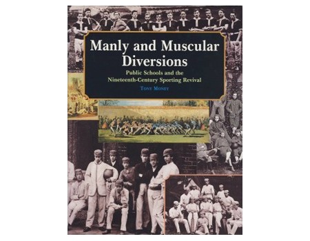 MANLY AND MUSCULAR DIVERSIONS: PUBLIC SCHOOLS AND THE NINETEENTH-CENTURY SPORTING REVIVAL