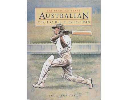 THE BRADMAN YEARS: AUSTRALIAN CRICKET 1918-1948