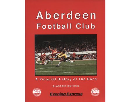 ABERDEEN FOOTBALL CLUB : A PICTORIAL HISTORY OF THE DONS