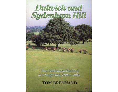 DULWICH AND SYDENHAM HILL: THE CENTENARY HISTORY OF A GOLF CLUB 1894-1994