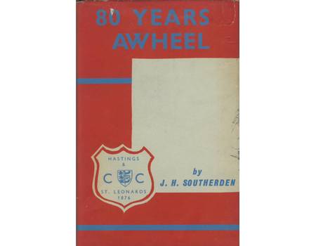 EIGHTY YEARS AWHEEL: A RECORD OF THE  HASTINGS AND ST. LEONARDS CYCLING AND ATHLETIC CLUB FROM 1876 TO 1956