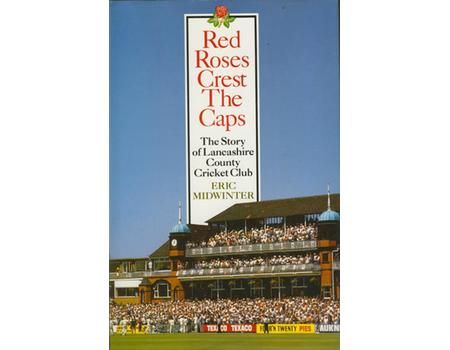 RED ROSES CREST THE CAPS: THE STORY OF LANCASHIRE COUNTY CRICKET CLUB