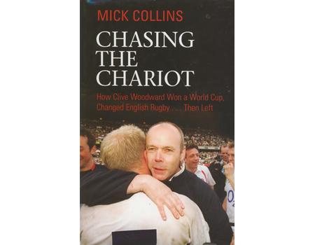 CHASING THE CHARIOT: HOW CLIVE WOODWARD WON A WORLD CUP, CHANGED ENGLISH RUGBY... THEN LEFT