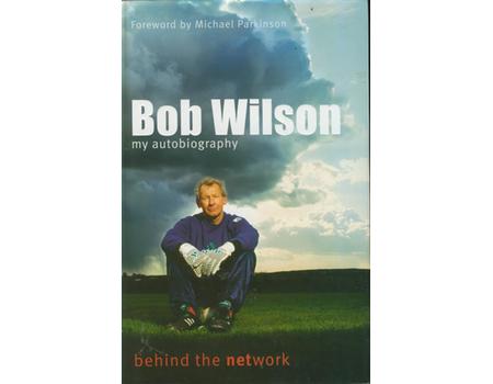 BEHIND THE NETWORK. BOB WILSON: MY AUTOBIOGRAPHY