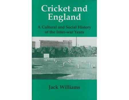 CRICKET AND ENGLAND - A CULTURAL AND SOCIAL HISTORY OF THE INTER-WAR YEARS